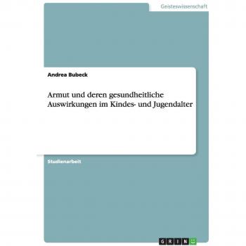 Armut und deren gesundheitliche Auswirkungen im Kindes