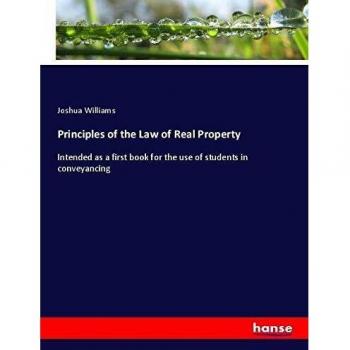 Principles of the Law of Real Property: Intended as a first book for the use of students in conveyancing