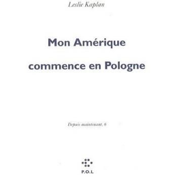 Leslie Kaplan Mon Amérique Commence En Pologne : Depuis Maintenant, 6