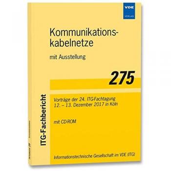 ITG-Fb. 275: Kommunikationskabelnetze mit Ausstellung: Vorträge der 24. ITG-Fachtagung 12. – 13. Dezember 2017 in Köln