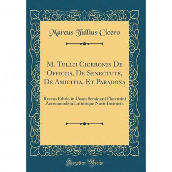 M. Tullii Ciceronis De Officiis, De Senectute, De Amicitia, Et Paradoxa: Recens Editio in Usum Seminarii Florentini Accommodata Latinisque Notis Instructa