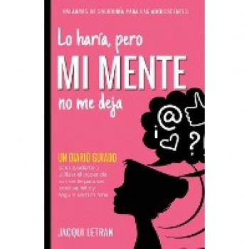 Lo haría, pero MI MENTE no me deja: Un diario guiado para ayudarte a utilizar el poder de tu mente para ser positiva, feliz y segura de ti misma.: Un ... (Palabras de Sabiduría Para las Adolescentes)
