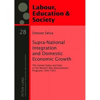 Supra-National Integration and Domestic Economic Growth: The United States and Italy in the Western Bloc Rearmament Programs 1945-1955