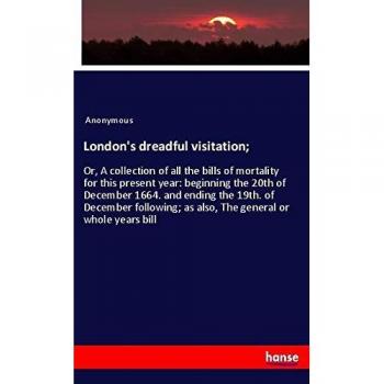 London's Dreadful Visitation: Collection of Bills of Mortality 1664