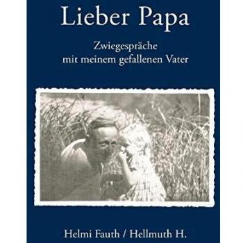 Lieber Papa: Zwiegespräche mit meinem gefallenen Vater