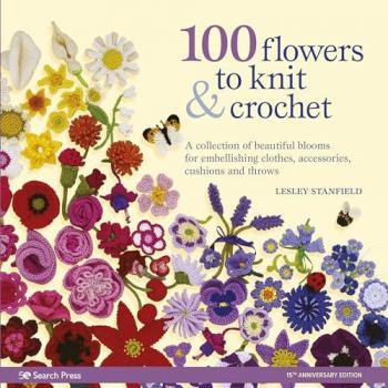 100 Flowers to Knit Crochet new edition by Lesley Stanfield