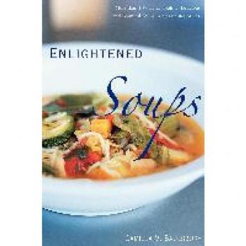 Enlightened Soups: More Than 135 Light, Healthy, Delicious, and Beautiful Soups in 60 Minutes or Less