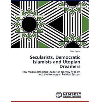 Secularists, Democratic Islamists and Utopian Dreamers: How Muslim Religious Leaders in Norway fit Islam into the Norwegian Political System