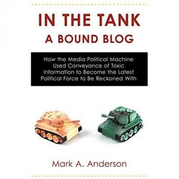In the Tank-A Bound Blog: How the Media Political Machine Used Conveyance of Toxic Information to Become the Latest Political Force to Be Reckoned With