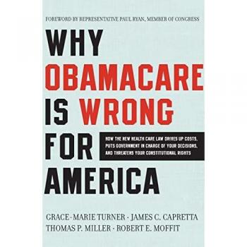 Grace-Marie Turner Why Obamacare Is Wrong For America: How The New Health Care Law Drives Up Costs, Puts Government In Charge Of Your Decisions, And Threatens Your Constitutional Rights