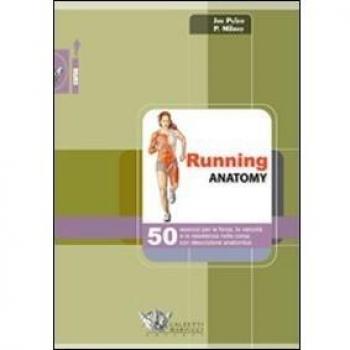 Running anatomy. 50 esercizi per la forza, la velocità e la resistenza nella corsa con descrizione anatomica