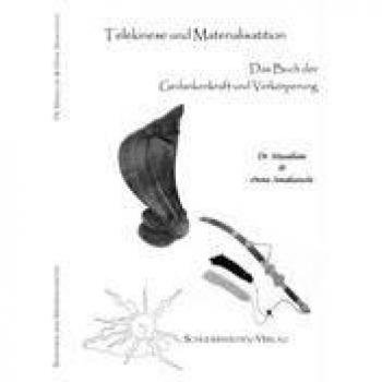 Telekinese und Materialisation: Das Buch der Gedankenkraft und Verkörperung