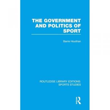 The Government and Politics of Sport (RLE Sports Studies) (Routledge Library Editions Sports Studies)