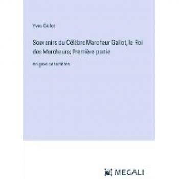 Gallot, Yves: Souvenirs du Célèbre Marcheur Gallot, le Roi des Marcheurs; Première partie en gros caractères