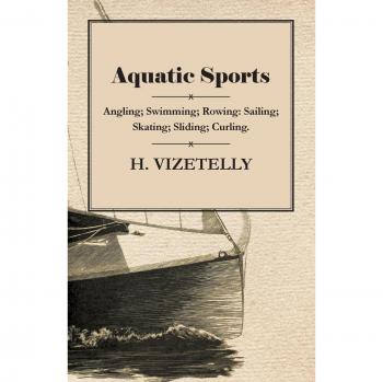 Vizetelly, H.: Aquatic Sports: Angling; Swimming; Rowing: Sailing; Skating; Sliding; Curling.