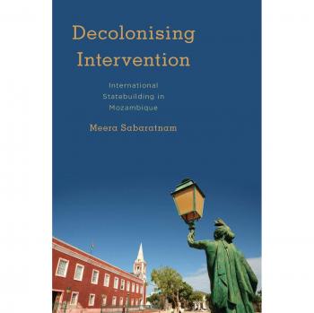 Decolonising Intervention: International Statebuilding in Mozambique (Kilombo: International Relations and Colonial Questions)
