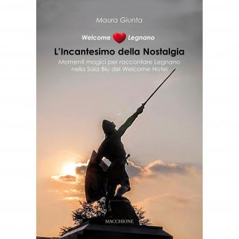 Welcome Legnano. L'incantesimo della nostalgia. Momenti magici per raccontare Legnano nella Sala Blu del Welcome Hotel