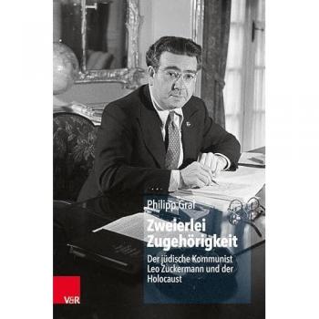 Zweierlei Zugehörigkeit: Der jüdische Kommunist Leo Zuckermann und der Holocaust