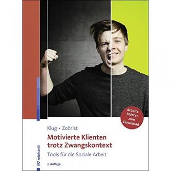 Motivierte Klienten trotz Zwangskontext: Tools für die Soziale Arbeit. Mit 20 Arbeitsblättern als Online-Zusatzmaterial.
