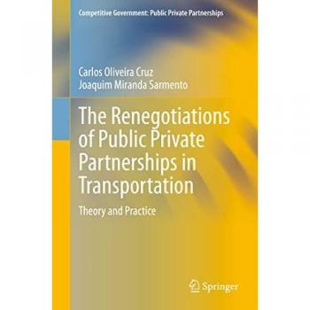 The Renegotiations of Public Private Partnerships in Transportation: Theory and Practice (Competitive Government: Public Private Partnerships)
