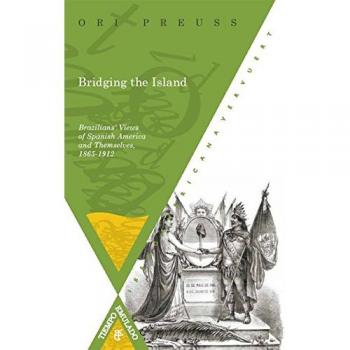 Bridging the Island: Brazilians' Views of Spanish America and Themselves, 1865-1912