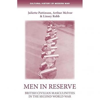 Men in Reserve: British Civilian Masculinites in the Second World War (Cultural History of Modern War)