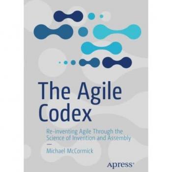 The Agile Codex: Re-inventing Agile Through the Science of Invention and Assembly