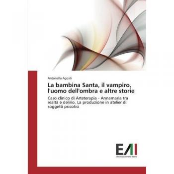 La bambina Santa, il vampiro, l'uomo dell'ombra e altre storie: Caso clinico di Arteterapia