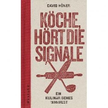 David Höner Köche, Hört Die Signale!: Ein Kulinarisches Manifest