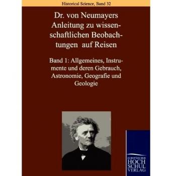Anleitung zu wissenschaftlichen Beobachtungen auf Reisen: Band 1: Allgemeines, Instrumente und deren Gebrauch, Astronomie, Geografie und Geologie