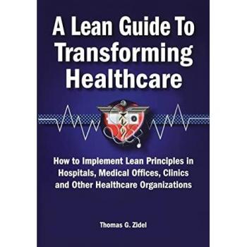 A Lean Guide to Transforming Healthcare: How to Implement Lean Principles in Hospitals, Medical Offices, Clinics, and Other Healthcare Organizations