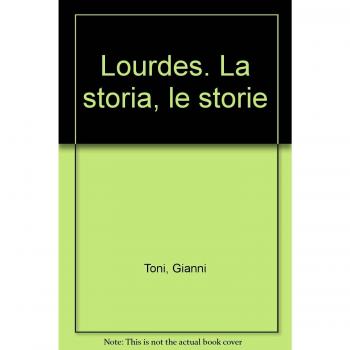 Lourdes. La storia, le storie