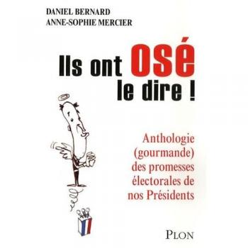 Ils ont osé le dire ! : Anthologie (gourmande) des promesses électorales de nos Présidents