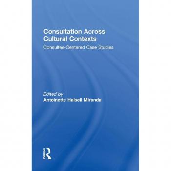 Consultation Across Cultural Contexts: Consultee-Centered Case Studies (Consultation and Intervention in School Psychology)