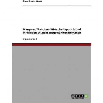 Margaret Thatchers Wirtschaftspolitik und ihr Niederschlag in ausgew„hlten Romanen