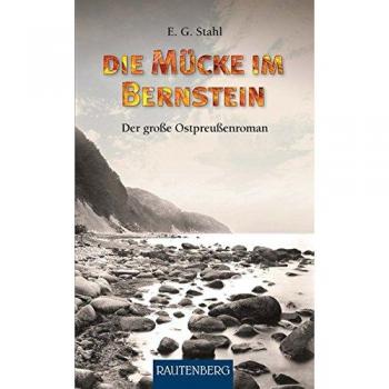 Stahl, Else G. Die Mücke Im Bernstein: Der Große Ostpreußenroman
