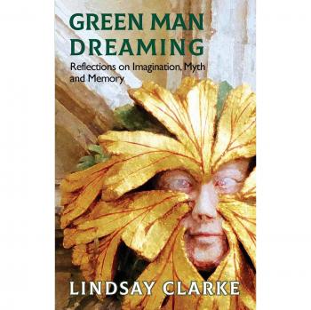 Green Man Dreaming: Reflections on Imagination, Myth, and Memory