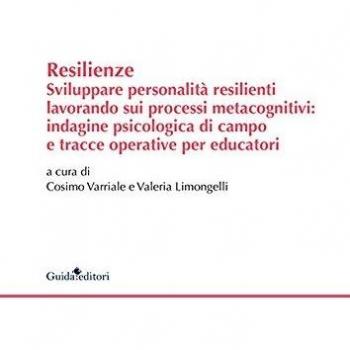 Resilenze. Sviluppare personalità resilienti lavorando sui processi metacognitivi: indagine psicologica di campo e tracce operative per educatori