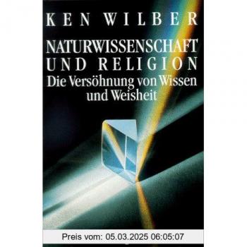 Naturwissenschaft und Religion. Die Versöhnung von Weisheit und Wissen