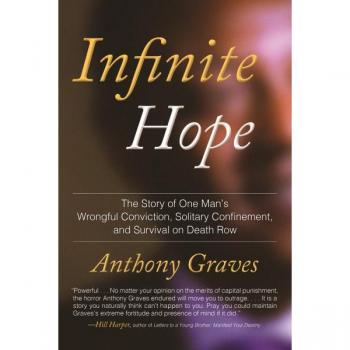 Infinite Hope: How Wrongful Conviction, Solitary Confinement, and 12 Years on Death Row Failed to Kill My Soul