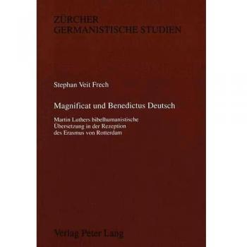 Magnificat und Benedictus Deutsch: Martin Luthers bibelhumanistische Übersetzung in der Rezeption des Erasmus von Rotterdam: Martin Luthers ...