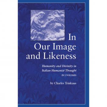 In Our Image and Likeness: Humanity and Divinity in Italian Humanist Thought