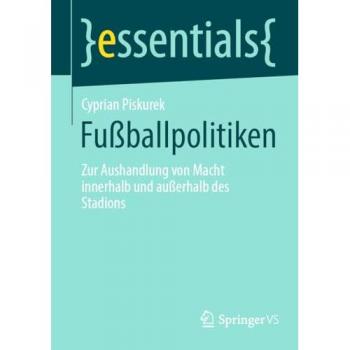 Fußballpolitiken: Zur Aushandlung von Macht innerhalb und außerhalb des Stadions (essentials)