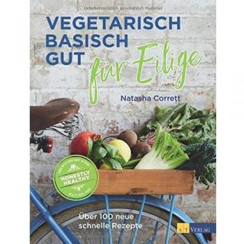Vegetarisch basisch gut für Eilige: Über 100 neue schnelle Rezepte