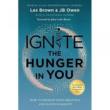 Ignite the Hunger in You: How to Develop Your Greatness and Ignite Humanity