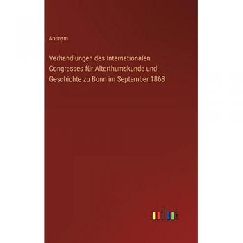 Verhandlungen des Internationalen Congresses für Alterthumskunde und Geschichte zu Bonn im September 1868