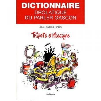 Alain Paraillous Tripote Et Mascagne : Dictionnaire Drolatique Du Parler Gascon