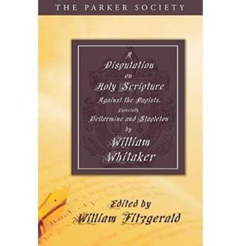 A Disputation on Holy Scripture: Against the Papists, Especially Bellarmine and Stapleton