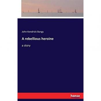 A rebellious heroine: a story