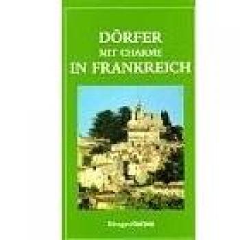 Dörfer mit Charme in Frankreich. Mit 316 reizvollen Dörfern